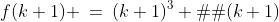 f(k+1) \:=\:(k+1)^3 � (k+1)