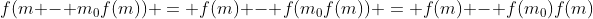 f(m - m_0f(m)) = f(m) - f(m_0f(m)) = f(m) - f(m_0)f(m)