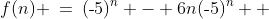 f(n) \:=\:(\text{-}5)^n - 6n(\text{-}5)^n  