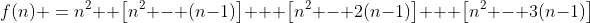 f(n) \:=\:n^2+ \big[n^2 - (n-1)\big] + \big[n^2 - 2(n-1)\big] + \big[n^2 - 3(n-1)\big]