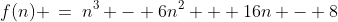f(n) \:=\:n^3 - 6n^2 + 16n - 8