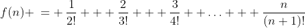 f(n) \:= \:\frac{1}{2!} + \frac{2}{3!} + \frac{3}{4!} +\hdots + \frac{n}{(n+1)!}