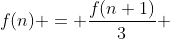 f(n) = \frac{f(n+1)}{3} 