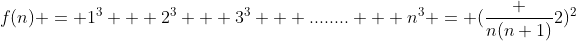 f(n) = 1^3 + 2^3 + 3^3 + ........ + n^3 = (\frac {n(n+1)}{2})^2