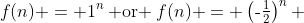 f(n) = 1^n\:\text{ or }\:f(n) = \left(\text{-}\tfrac{1}{2}\right)^n 