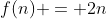 f(n) = 2n