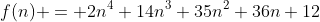f(n) = 2n^4+14n^3+35n^2+36n+12