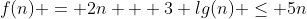 f(n) = 2n + 3 lg(n) \le 5n