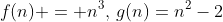 f(n) = n^3,\,g(n)=n^2-2
