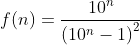 f(n)=\frac{10^n}{\left(10^n-1\right)^2}