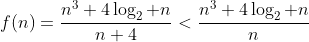 f(n)=\frac{n^3+4\log_2 n}{n+4}<\frac{n^3+4\log_2 n}{n}