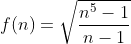 f(n)=\sqrt{\frac{n^5-1}{n-1}}