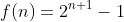f(n)=2^{n+1}-1