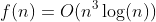 f(n)=O(n^3\log(n))