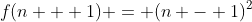 f(n + 1) = (n - 1)^2