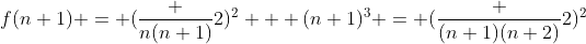 f(n+1) = (\frac {n(n+1)}{2})^2 + (n+1)^3 = (\frac {(n+1)(n+2)}{2})^2