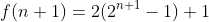 f(n+1)=2(2^{n+1}-1)+1