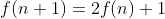 f(n+1)=2f(n)+1