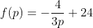f(p)=-\frac{4}{3p}+24
