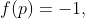 f(p)=-1,