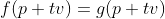f(p+tv)=g(p+tv)