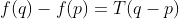 f(q)-f(p)=T(q-p)