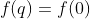 f(q)=f(0)