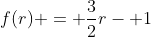 f(r) = \frac{3}{2}r- 1