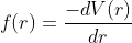 f(r)=\frac{-dV(r)}{dr}