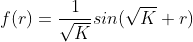 f(r)=\frac{1}{\sqrt{K}}sin(\sqrt{K} r)