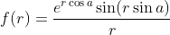 f(r)=\frac{e^{r\cos{a}}\sin(r\sin{a})}{r}
