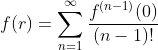 f(r)=\sum_{n=1}^{\infty}\frac{f^{(n-1)}(0)}{(n-1)!}\,