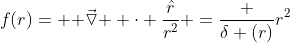 f(r)= \vec{ \triangledown } \cdot \frac{\hat{r}}{r^{2}} =\frac {\delta (r)}{r^{2}}
