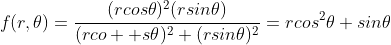 f(r,\theta)=\frac{(rcos\theta)^2(rsin\theta)}{(rco  s\theta)^2+(rsin\theta)^2}=rcos^2\theta sin\theta