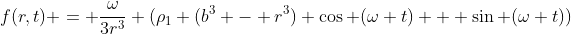 f(r,t) = \frac{\omega}{3r^3} (\rho_1 (b^3 - r^3) \cos (\omega t) + \sin (\omega t))