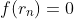 f(r_n)=0