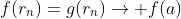 f(r_n)=g(r_n)\to f(a)