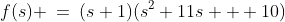 f(s) \:=\:(s+1)(s^2+11s + 10)