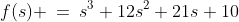 f(s) \:=\:s^3+12s^2+21s+10
