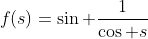 f(s)=\sin \frac{1}{\cos s}