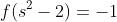 f(s^2-2)=-1