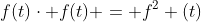 f(t)\cdot f(t) = f^{2} (t)