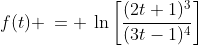 3)\;f(t) \:= \:\ln\left[\frac{(2t+1)^3}{(3t-1)^4}\right]