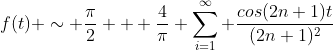f(t) \sim \frac{\pi}{2} + \frac{4}{\pi} \sum_{i=1}^\infty \frac{cos(2n+1)t}{(2n+1)^2}