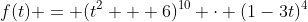 f(t) = (t^2 + 6)^{10} \cdot (1-3t)^4