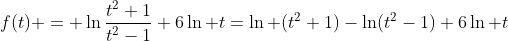 f(t) = \ln\frac{t^2+1}{t^2-1}+6\ln t=\ln (t^2+1)-\ln(t^2-1)+6\ln t