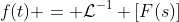 f(t) = \mathcal{L}^{-1} [F(s)]