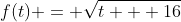 f(t) = \sqrt{t + 16}