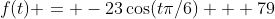 f(t) = -23\cos(t\pi/6) + 79