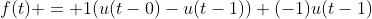 f(t) = 1(u(t-0)-u(t-1))+(-1)u(t-1)